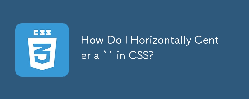 CSS で `` を水平方向の中央に配置するにはどうすればよいですか?