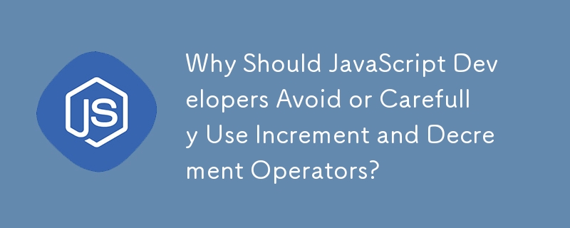 Mengapa Pembangun JavaScript Perlu Mengelak atau Menggunakan Operator Penambahan dan Penurunan Berhati-hati?