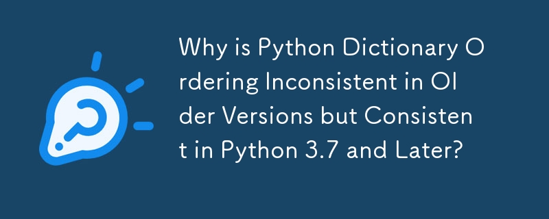 Python 辞書の順序が古いバージョンでは一貫性がないのに、Python 3.7 以降では一貫しているのはなぜですか?