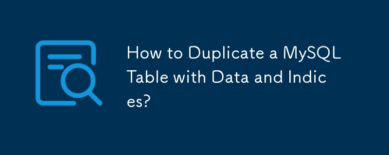 如何複製帶有資料和索引的 MySQL 表？
