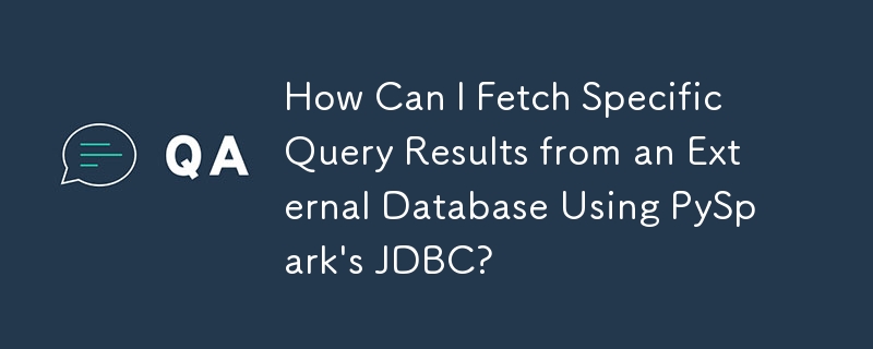 如何使用 PySpark 的 JDBC 從外部資料庫取得特定查詢結果？