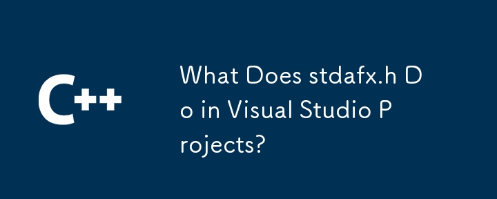 What Does stdafx.h Do in Visual Studio Projects?