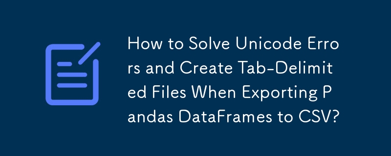 How to Solve Unicode Errors and Create Tab-Delimited Files When Exporting Pandas DataFrames to CSV?