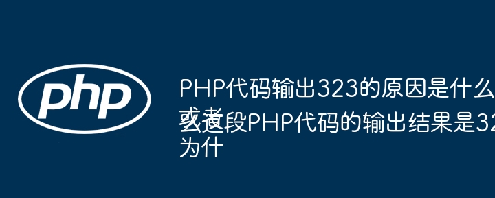 PHP代码输出323的原因是什么？ 或者 为什么这段PHP代码的输出结果是323？