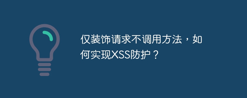 仅装饰请求不调用方法，如何实现XSS防护？ - 小浪资源网