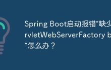 Spring Boot启动报错“缺少ServletWebServerFactory bean”怎么办？