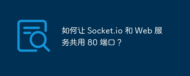 如何让 Socket.io 和 Web 服务共用 80 端口？