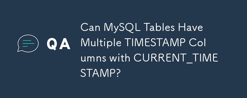 Les tables MySQL peuvent-elles avoir plusieurs colonnes TIMESTAMP avec CURRENT_TIMESTAMP ?