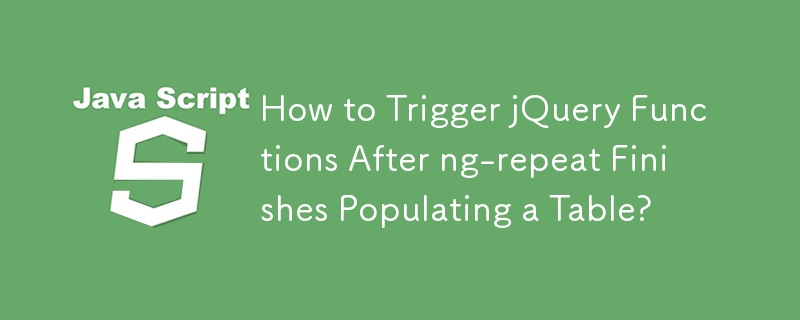 How to Trigger jQuery Functions After ng-repeat Finishes Populating a Table?