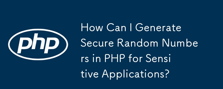 How Can I Generate Secure Random Numbers in PHP for Sensitive Applications?