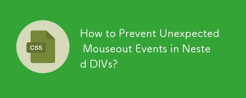 How to Prevent Unexpected Mouseout Events in Nested DIVs?