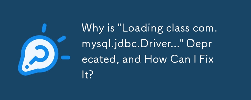 Pourquoi « Chargement de la classe com.mysql.jdbc.Driver... » est-il obsolète et comment puis-je y remédier ?