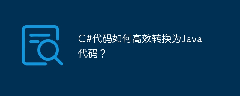 C#代码如何高效转换为Java代码？ - 小浪资源网