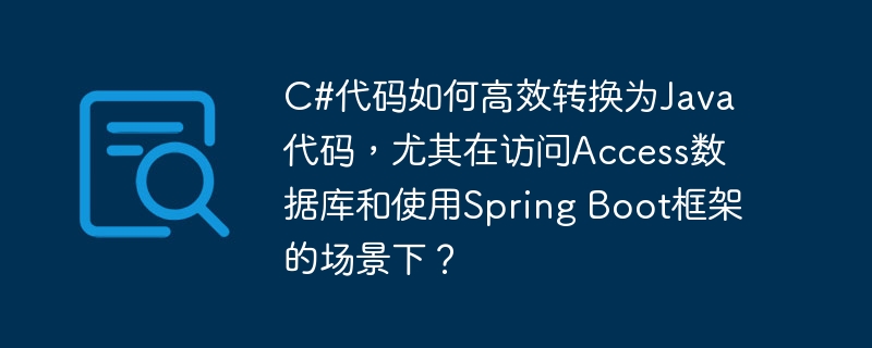 C#代码如何高效转换为Java代码，尤其在访问Access数据库和使用Spring Boot框架的场景下？ - 小浪资源网