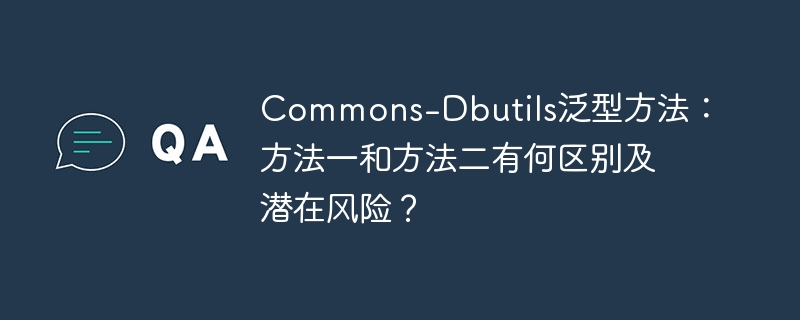 Commons-Dbutils泛型方法:方法一和方法二有何区别及潜在风险?