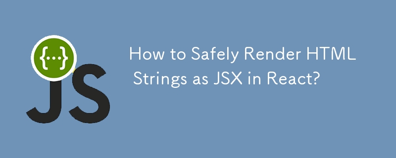 Comment restituer en toute sécurité des chaînes HTML au format JSX dans React ?