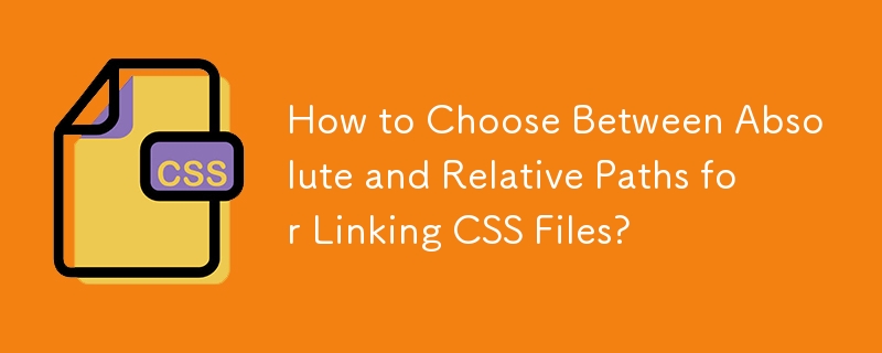 Comment choisir entre des chemins absolus et relatifs pour lier des fichiers CSS ?