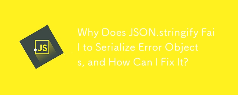 Pourquoi JSON.stringify ne parvient-il pas à sérialiser les objets d'erreur et comment puis-je y remédier ?