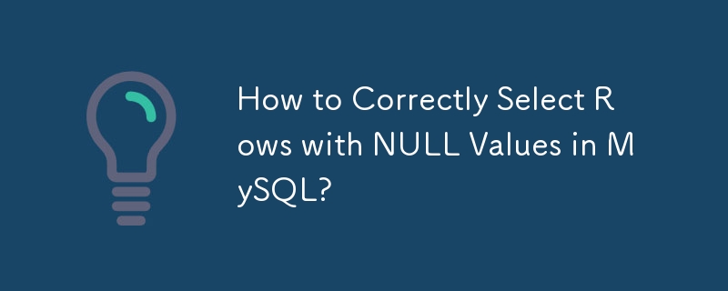 Wie wähle ich Zeilen mit NULL-Werten in MySQL richtig aus?