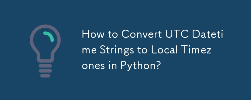 How To Convert Utc Datetime Strings To Local Timezones In Python