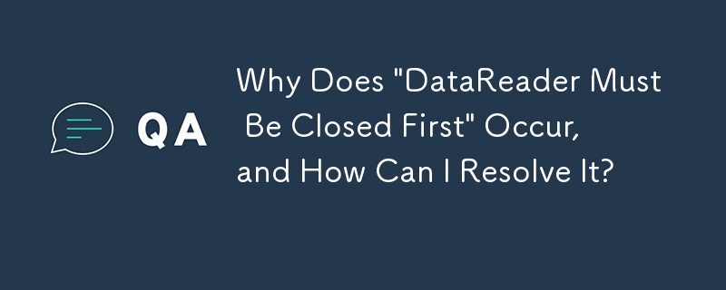 Why Does \'DataReader Must Be Closed First\' Occur, and How Can I Resolve It?