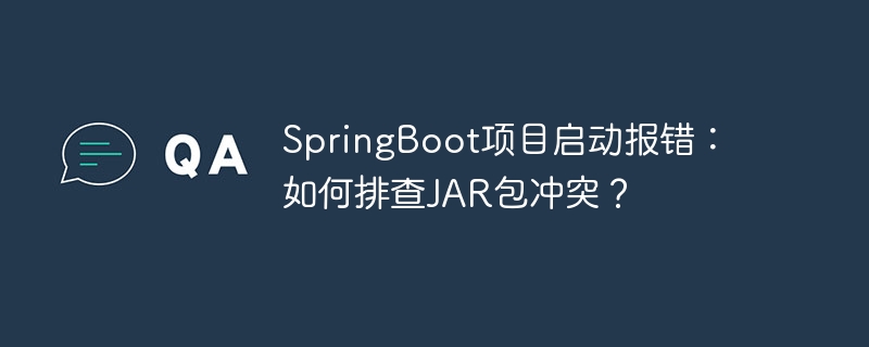 SpringBoot项目启动报错：如何排查JAR包冲突？ - 小浪资源网