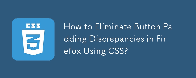 Comment éliminer les différences de remplissage des boutons dans Firefox à l'aide de CSS ?