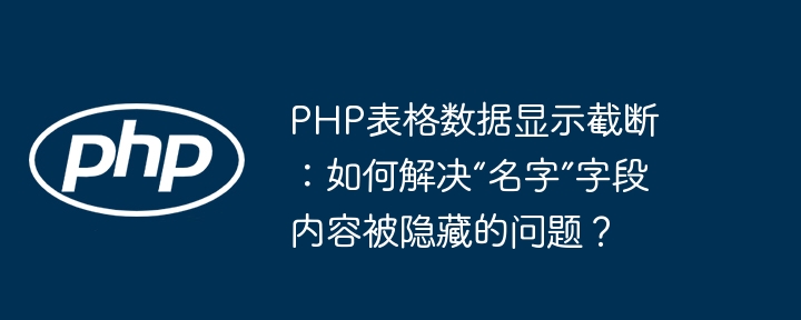 PHP表格数据显示截断：如何解决“名字”字段内容被隐藏的问题？