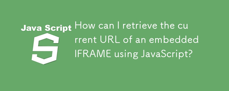 Bagaimanakah saya boleh mendapatkan semula URL semasa IFRAME terbenam menggunakan JavaScript?