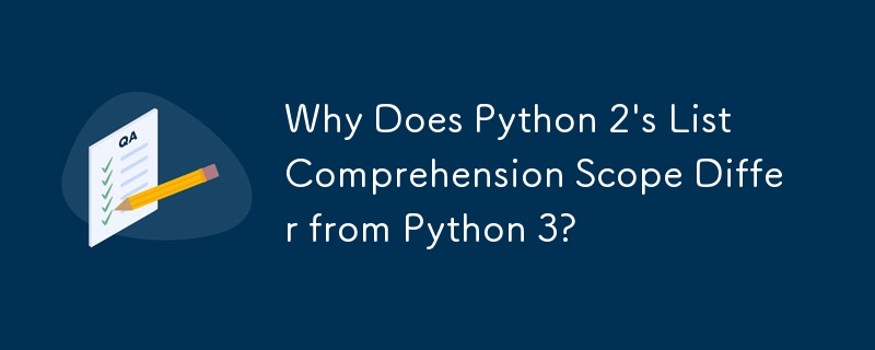 Why Does Python 2\'s List Comprehension Scope Differ from Python 3?