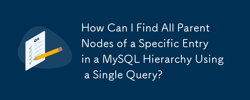 How Can I Find All Parent Nodes of a Specific Entry in a MySQL Hierarchy Using a Single Query?