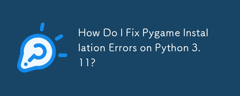 How Do I Fix Pygame Installation Errors on Python 3.11?