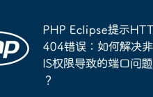 PHP Eclipse提示HTTP 404错误：如何解决非IIS权限导致的端口问题？