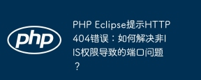 PHP Eclipse提示HTTP 404错误：如何解决非IIS权限导致的端口问题？