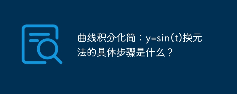 曲线积分化简：y=sin(t)换元法的具体步骤是什么？ - 小浪资源网