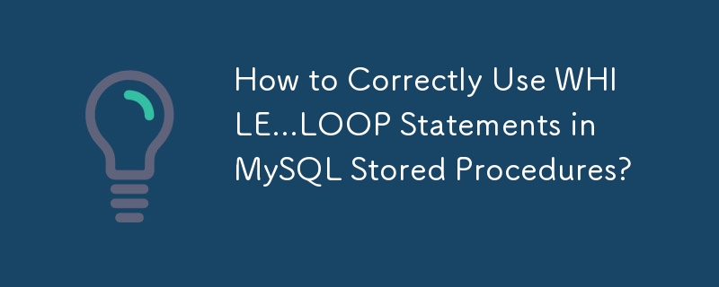 How to Correctly Use WHILE...LOOP Statements in MySQL Stored Procedures?