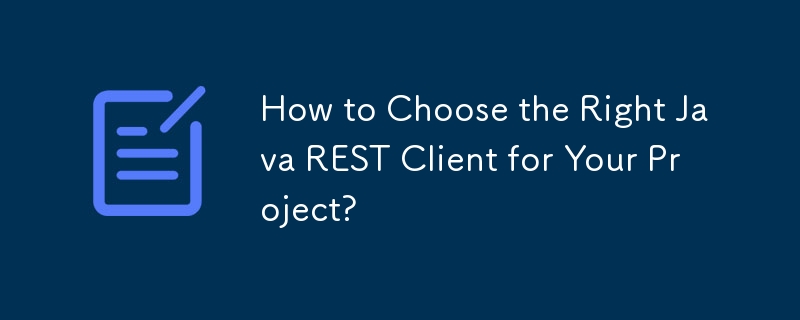 Wie wählen Sie den richtigen Java-REST-Client für Ihr Projekt aus?