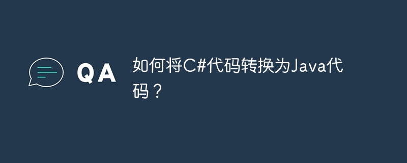 如何将C#代码转换为Java代码？ - 小浪资源网