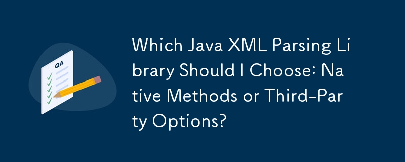 Which Java XML Parsing Library Should I Choose: Native Methods or Third-Party Options?