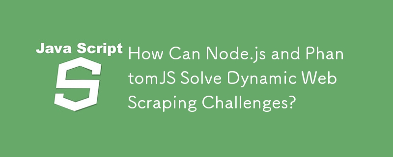 Bagaimanakah Node.js dan PhantomJS Boleh Menyelesaikan Cabaran Mengikis Web Dinamik?