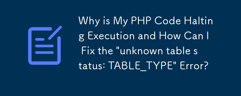 Mengapa Kod PHP Saya Menghentikan Pelaksanaan dan Bagaimana Saya Boleh Membetulkan Ralat 'status jadual tidak diketahui: TABLE_TYPE'?