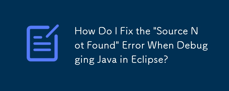 Eclipse で Java をデバッグするときに発生する「ソースが見つかりません」エラーを修正するにはどうすればよいですか?