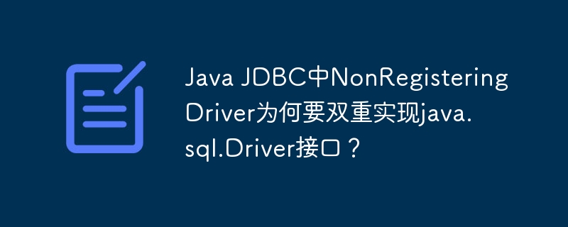 Java JDBC中NonRegisteringDriver为何要双重实现java.sql.Driver接口？ - 小浪资源网