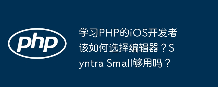 学习PHP的iOS开发者该如何选择编辑器？Syntra Small够用吗？ - 小浪资源网