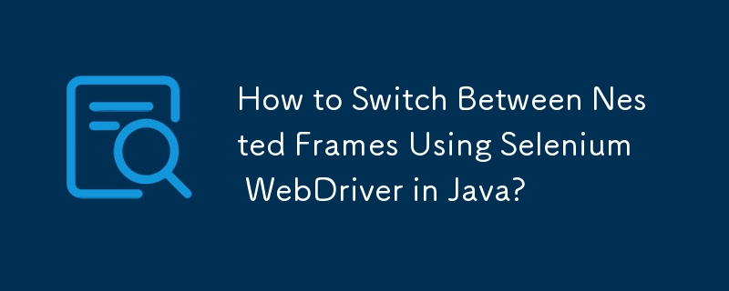 Java で Selenium WebDriver を使用してネストされたフレーム間を切り替える方法?