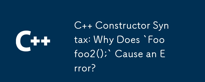 C コンストラクター構文: `Foo foo2();` がエラーを引き起こすのはなぜですか?