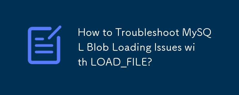 LOAD_FILE による MySQL BLOB 読み込みの問題をトラブルシューティングする方法