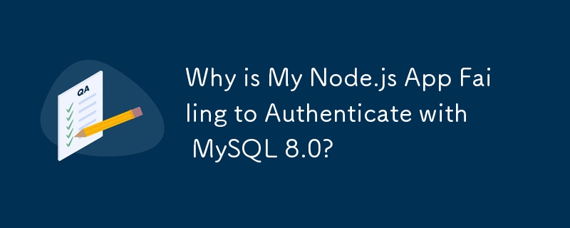 내 Node.js 앱이 MySQL 8.0 인증에 실패하는 이유는 무엇입니까?