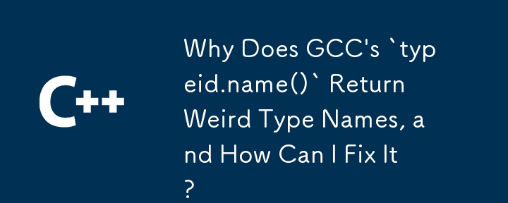 Why Does GCC\'s `typeid.name()` Return Weird Type Names, and How Can I Fix It?