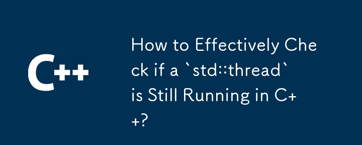 How to Effectively Check if a `std::thread` is Still Running in C  ?